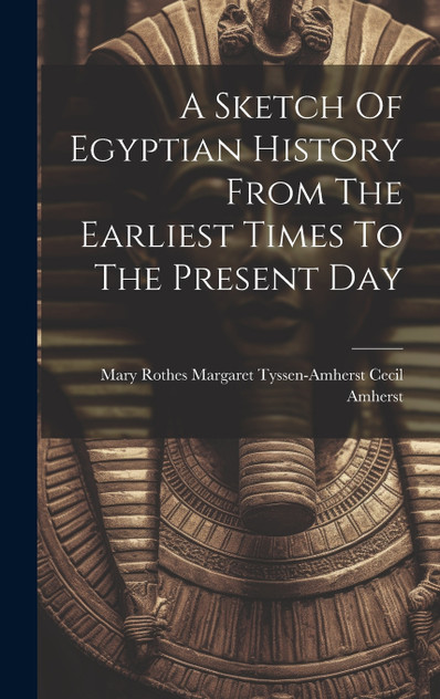 A Sketch Of Egyptian History From The Earliest Times To The Present Day A Sketch Of Egyptian History From The Earliest Times To The Present Day