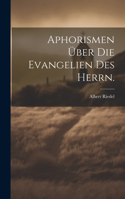 Aphorismen über die Evangelien des Herrn. Aphorismen über die Evangelien des Herrn.
