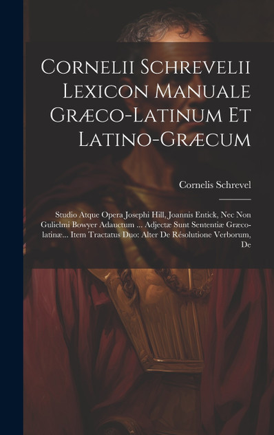 Cornelii Schrevelii Lexicon Manuale Græco-latinum Et Latino-græcum Cornelii Schrevelii Lexicon Manuale Græco-latinum Et Latino-græcum