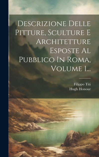 Descrizione Delle Pitture, Sculture E Architetture Esposte Al Pubblico In Roma, Volume 1... Descrizione Delle Pitture, Sculture E Architetture Esposte Al Pubblico In Roma, Volume 1...