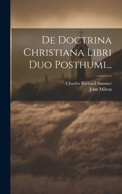 De Doctrina Christiana Libri Duo Posthumi... De Doctrina Christiana Libri Duo Posthumi...