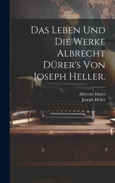 Das Leben und die Werke Albrecht Dürer's von Joseph Heller.