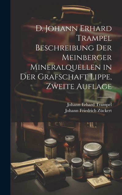 D. Johann Erhard Trampel Beschreibung der Meinberger Mineralquellen in der Grafschaft Lippe, Zweite Auflage D. Johann Erhard Trampel Beschreibung der Meinberger Mineralquellen in der Grafschaft Lippe, Zweite Auflage