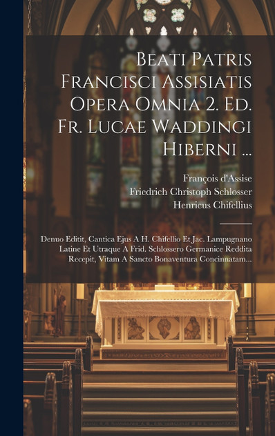 Beati Patris Francisci Assisiatis Opera Omnia 2. Ed. Fr. Lucae Waddingi Hiberni ... Beati Patris Francisci Assisiatis Opera Omnia 2. Ed. Fr. Lucae Waddingi Hiberni ...