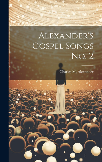 Alexander's Gospel Songs No. 2 Alexander's Gospel Songs No. 2