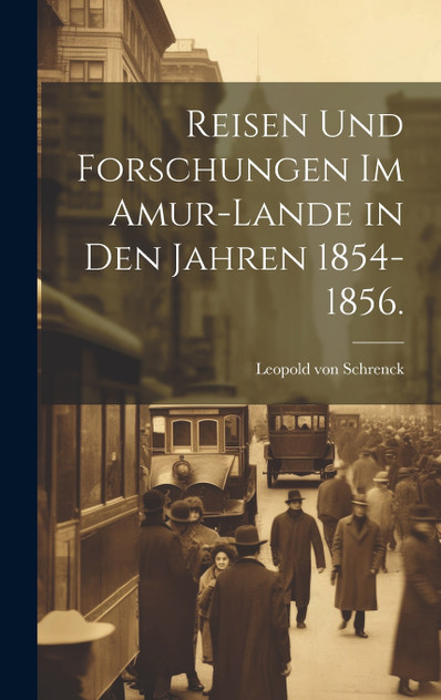 Reisen und Forschungen im Amur-Lande in den jahren 1854-1856. Reisen und Forschungen im Amur-Lande in den jahren 1854-1856.
