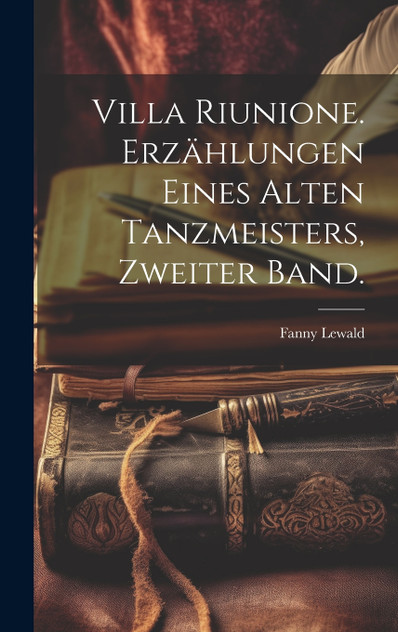 Villa Riunione. Erzählungen eines alten Tanzmeisters, zweiter Band. Villa Riunione. Erzählungen eines alten Tanzmeisters, zweiter Band.