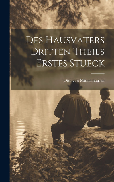 Des Hausvaters dritten Theils erstes Stueck Des Hausvaters dritten Theils erstes Stueck