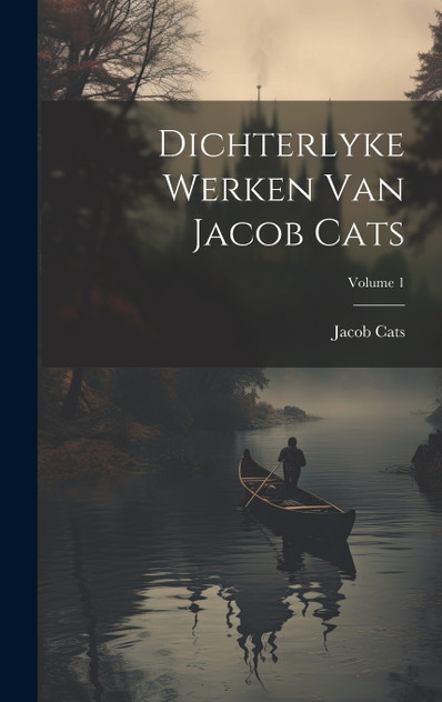 Dichterlyke Werken Van Jacob Cats; Volume 1 Dichterlyke Werken Van Jacob Cats; Volume 1