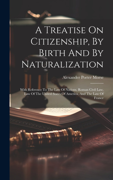A Treatise On Citizenship, By Birth And By Naturalization