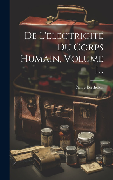 De L'electricité Du Corps Humain, Volume 1... De L'electricité Du Corps Humain, Volume 1...