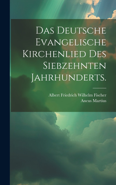 Das deutsche evangelische Kirchenlied des siebzehnten Jahrhunderts. Das deutsche evangelische Kirchenlied des siebzehnten Jahrhunderts.