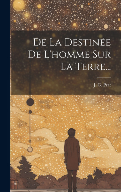 De La Destinée De L'homme Sur La Terre... De La Destinée De L'homme Sur La Terre...