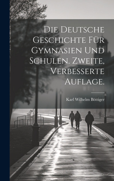 Die Deutsche Geschichte für Gymnasien und Schulen. Zweite, verbesserte Auflage. Die Deutsche Geschichte für Gymnasien und Schulen. Zweite, verbesserte Auflage.