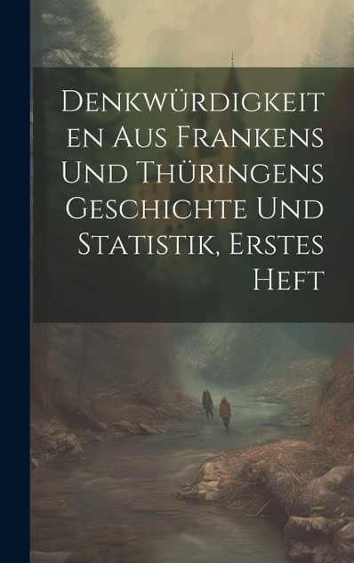 Denkwürdigkeiten aus Frankens und Thüringens Geschichte und Statistik, erstes Heft