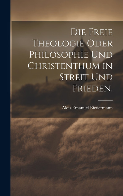 Die freie Theologie oder Philosophie und Christenthum in Streit und Frieden.
