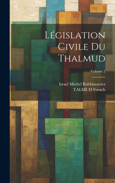 Législation Civile Du Thalmud; Volume 2 Législation Civile Du Thalmud; Volume 2