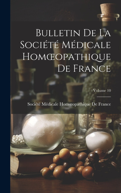 Bulletin De La Société Médicale Homœopathique De France; Volume 10