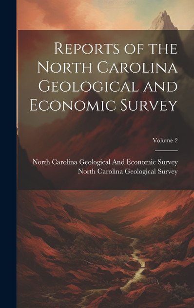 Reports of the North Carolina Geological and Economic Survey; Volume 2 Reports of the North Carolina Geological and Economic Survey; Volume 2