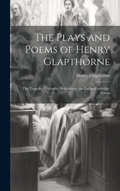 The Plays and Poems of Henry Glapthorne The Plays and Poems of Henry Glapthorne