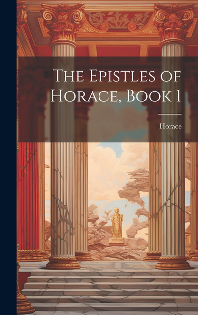 The Epistles of Horace, Book 1 The Epistles of Horace, Book 1