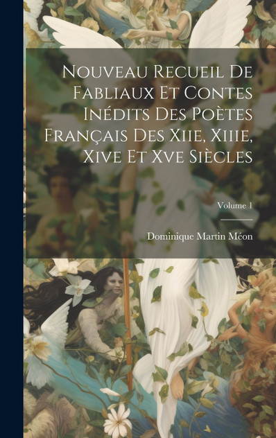 Nouveau Recueil De Fabliaux Et Contes Inédits Des Poètes Français Des Xiie, Xiiie, Xive Et Xve Siècles; Volume 1 Nouveau Recueil De Fabliaux Et Contes Inédits Des Poètes Français Des Xiie, Xiiie, Xive Et Xve Siècles; Volume 1
