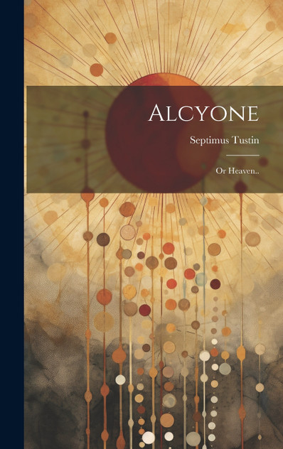Alcyone; or Heaven.. Alcyone; or Heaven..