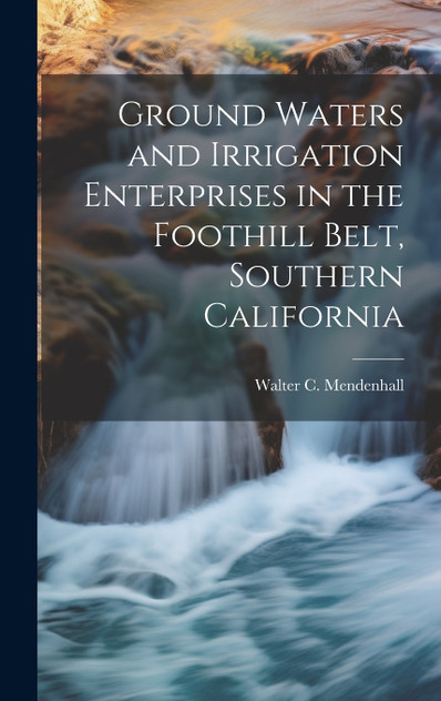 Ground Waters and Irrigation Enterprises in the Foothill Belt, Southern California Ground Waters and Irrigation Enterprises in the Foothill Belt, Southern California