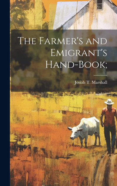 The Farmer's and Emigrant's Hand-book; The Farmer's and Emigrant's Hand-book;