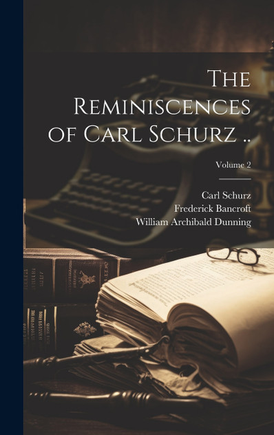The Reminiscences of Carl Schurz ..; Volume 2 The Reminiscences of Carl Schurz ..; Volume 2