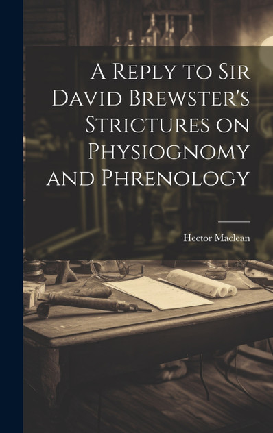A Reply to Sir David Brewster's Strictures on Physiognomy and Phrenology A Reply to Sir David Brewster's Strictures on Physiognomy and Phrenology