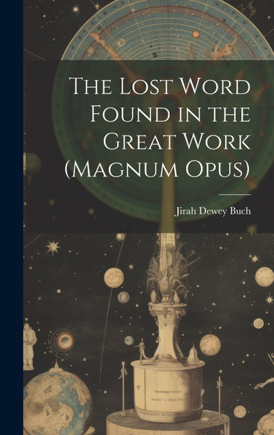 The Lost Word Found in the Great Work (magnum Opus) The Lost Word Found in the Great Work (magnum Opus)