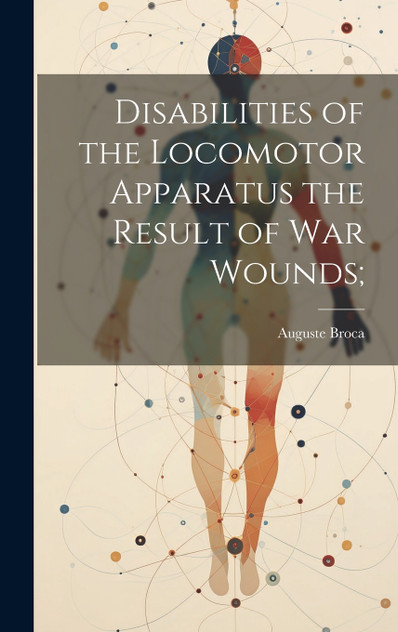 Disabilities of the Locomotor Apparatus the Result of War Wounds;