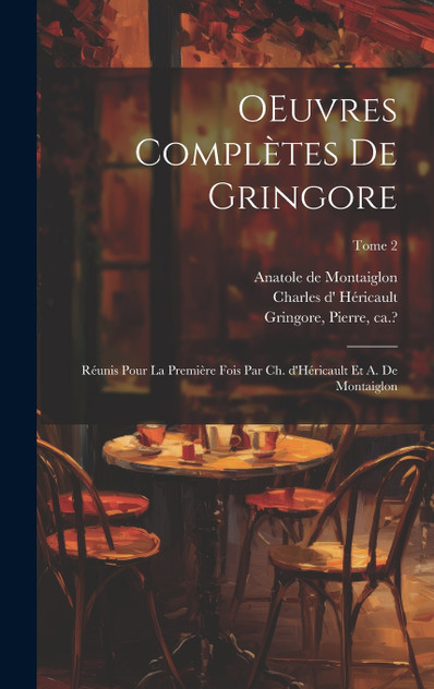 OEuvres complètes de Gringore; réunis pour la première fois par Ch. d'Héricault et A. de Montaiglon; Tome 2 OEuvres complètes de Gringore; réunis pour la première fois par Ch. d'Héricault et A. de Montaiglon; Tome 2