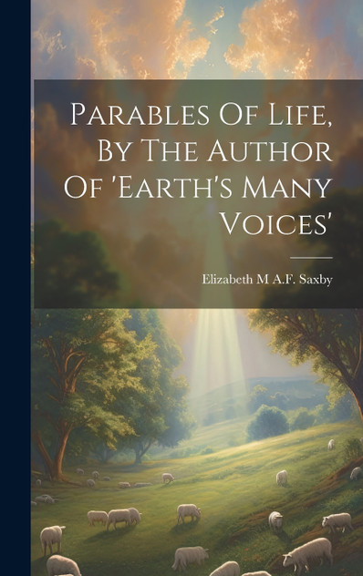 Parables Of Life, By The Author Of 'earth's Many Voices' Parables Of Life, By The Author Of 'earth's Many Voices'