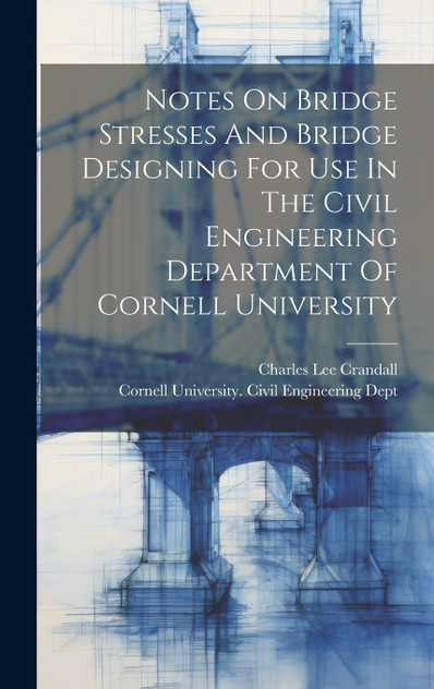 Notes On Bridge Stresses And Bridge Designing For Use In The Civil Engineering Department Of Cornell University Notes On Bridge Stresses And Bridge Designing For Use In The Civil Engineering Department Of Cornell University
