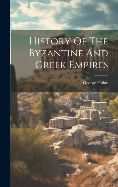 History Of The Byzantine And Greek Empires History Of The Byzantine And Greek Empires