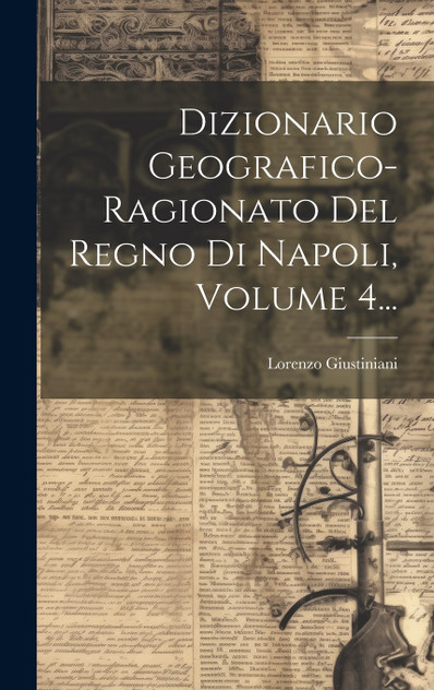 Dizionario Geografico-ragionato Del Regno Di Napoli, Volume 4... Dizionario Geografico-ragionato Del Regno Di Napoli, Volume 4...