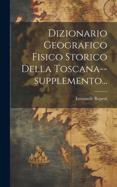 Dizionario Geografico Fisico Storico Della Toscana--supplemento...