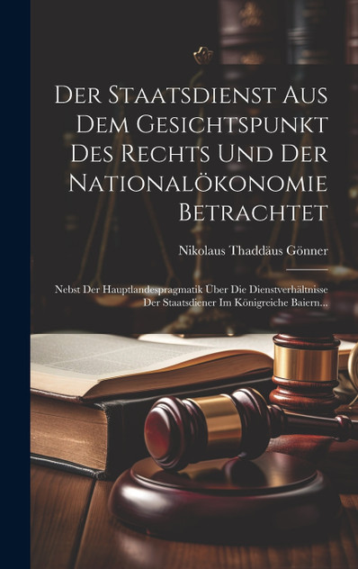 Der Staatsdienst Aus Dem Gesichtspunkt Des Rechts Und Der Nationalökonomie Betrachtet Der Staatsdienst Aus Dem Gesichtspunkt Des Rechts Und Der Nationalökonomie Betrachtet
