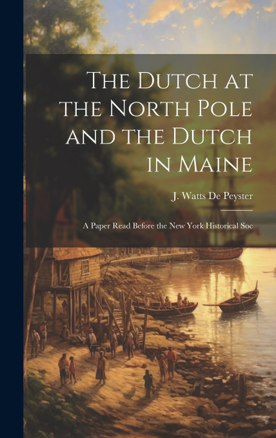 The Dutch at the North Pole and the Dutch in Maine The Dutch at the North Pole and the Dutch in Maine