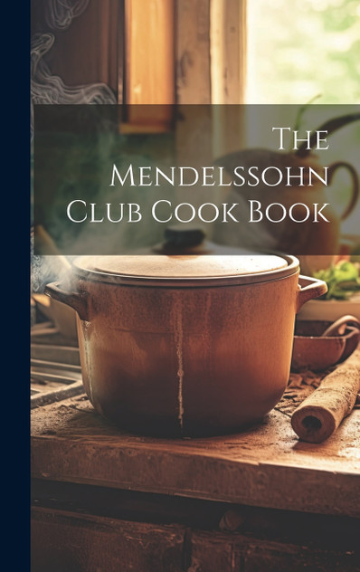 The Mendelssohn Club Cook Book The Mendelssohn Club Cook Book