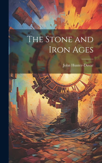 The Stone and Iron Ages The Stone and Iron Ages