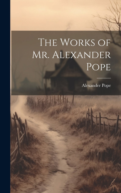 The Works of Mr. Alexander Pope The Works of Mr. Alexander Pope