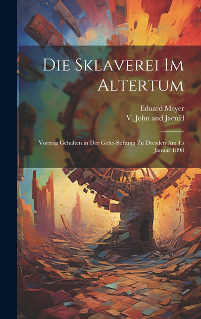 Die Sklaverei im Altertum; Vortrag Gehalten in der Gehe-Stiftung zu Dresden am 15 Januar 1898