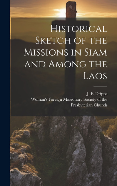 Historical Sketch of the Missions in Siam and Among the Laos Historical Sketch of the Missions in Siam and Among the Laos