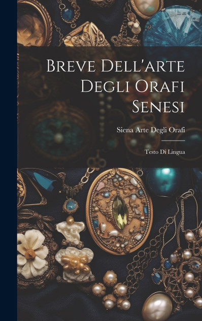 Breve Dell'arte Degli Orafi Senesi Breve Dell'arte Degli Orafi Senesi