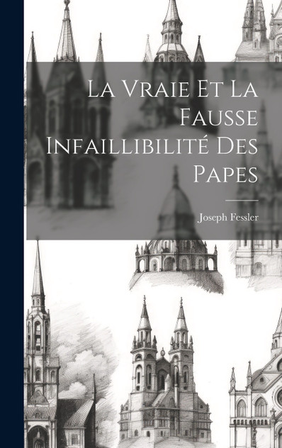 La Vraie Et La Fausse Infaillibilité Des Papes La Vraie Et La Fausse Infaillibilité Des Papes