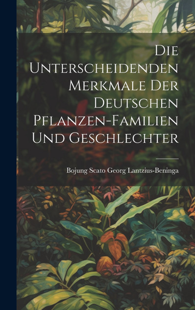 Die unterscheidenden Merkmale der Deutschen Pflanzen-Familien und Geschlechter Die unterscheidenden Merkmale der Deutschen Pflanzen-Familien und Geschlechter