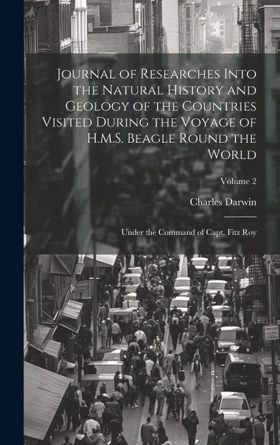 Journal of Researches Into the Natural History and Geology of the Countries Visited During the Voyage of H.M.S. Beagle Round the World Journal of Researches Into the Natural History and Geology of the Countries Visited During the Voyage of H.M.S. Beagle Round the World